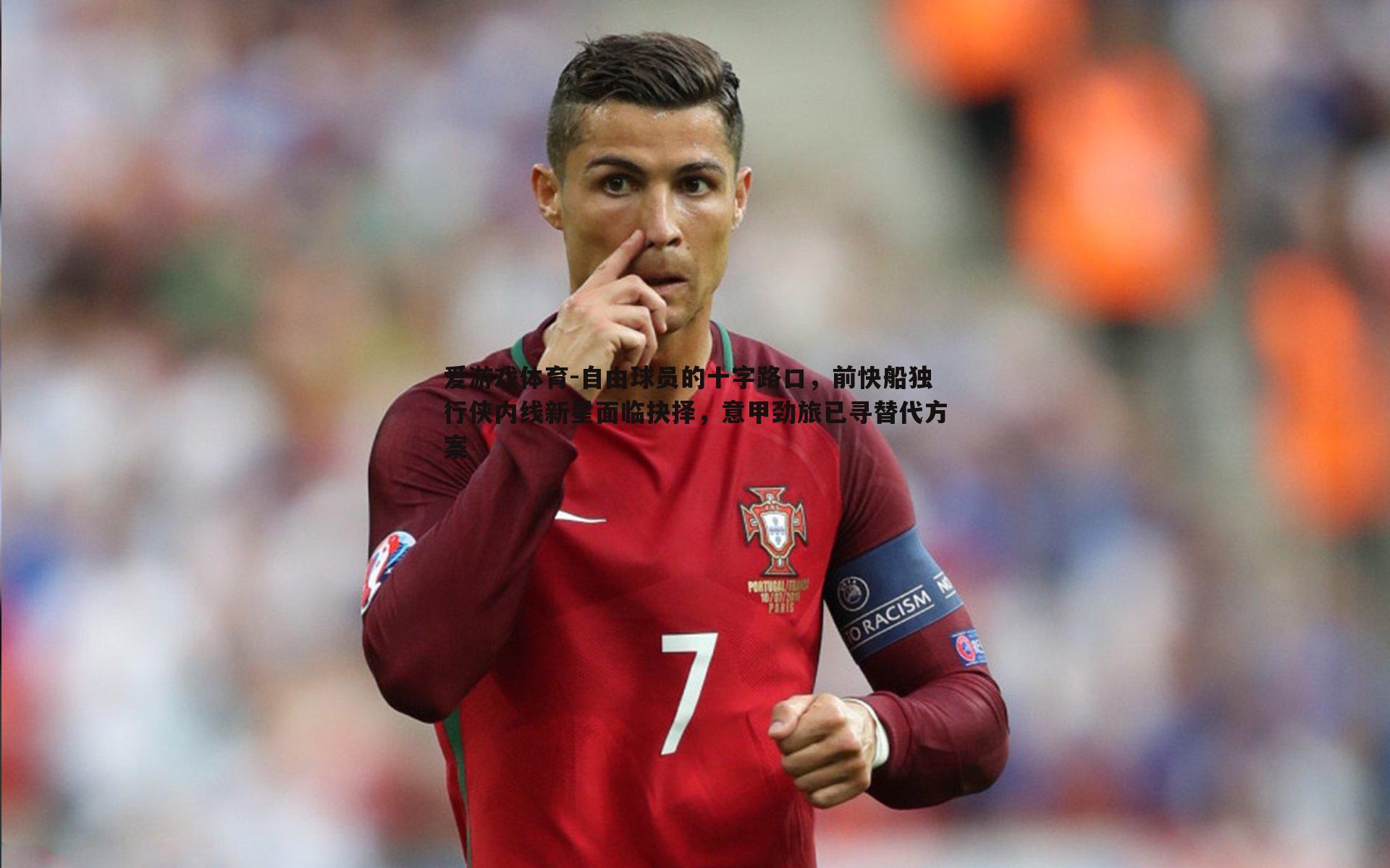 自由球员的十字路口,前快船独行侠内线新星面临抉择,意甲劲旅已寻替代方案