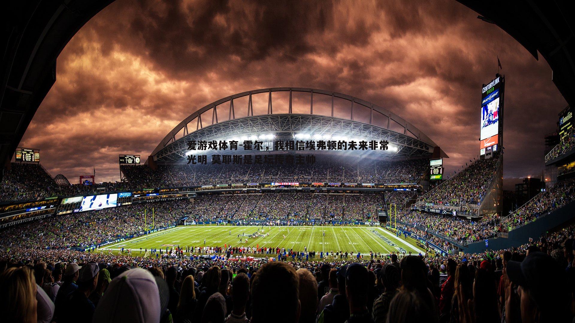 爱游戏体育-霍尔，我相信埃弗顿的未来非常光明 莫耶斯是足坛传奇主帅